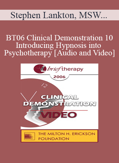 [Audio and Video] BT06 Clinical Demonstration 10 - Introducing Hypnosis into Psychotherapy - Stephen Lankton
