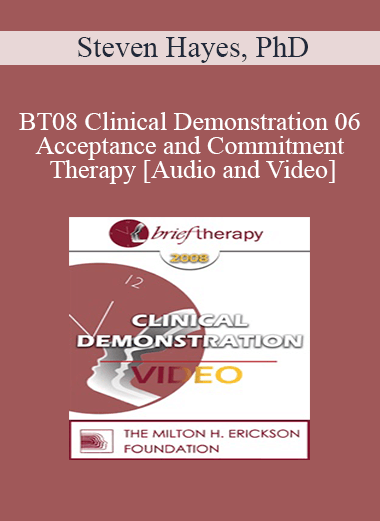 [Audio and Video] BT08 Clinical Demonstration 06 - Acceptance and Commitment Therapy - Steven Hayes