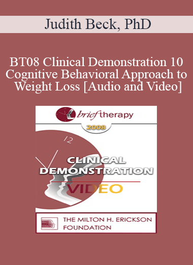 [Audio and Video] BT08 Clinical Demonstration 10 - Cognitive Behavioral Approach to Weight Loss - Judith Beck