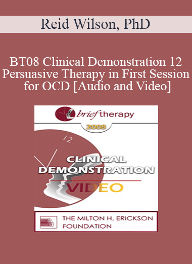 [Audio and Video] BT08 Clinical Demonstration 12 - Persuasive Therapy in First Session for OCD - Reid Wilson