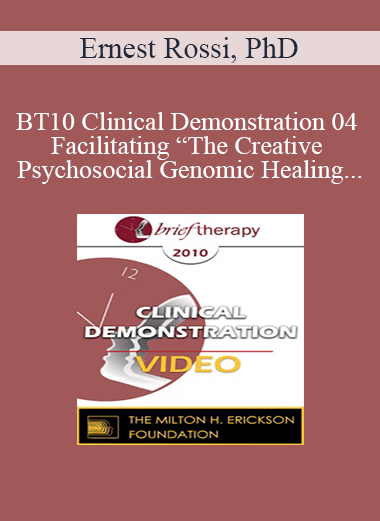 [Audio and Video] BT10 Clinical Demonstration 04 - Facilitating “The Creative Psychosocial Genomic Healing Experience” in Brief Psychotherapy - Ernest Rossi