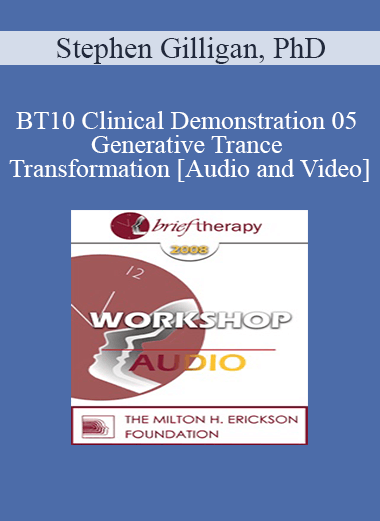 BT10 Clinical Demonstration 05 - Generative Trance and Transformation - Stephen Gilligan