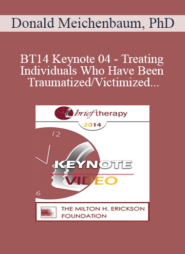 BT14 Keynote 04 - Treating Individuals Who Have Been Traumatized/Victimized: Ways to Bolster Resilience - Donald Meichenbaum