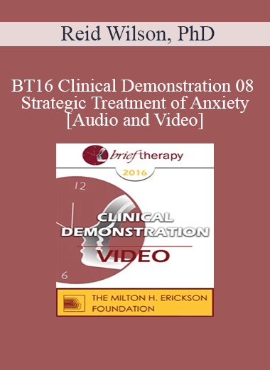 BT16 Clinical Demonstration 08 - Strategic Treatment of Anxiety - Reid Wilson
