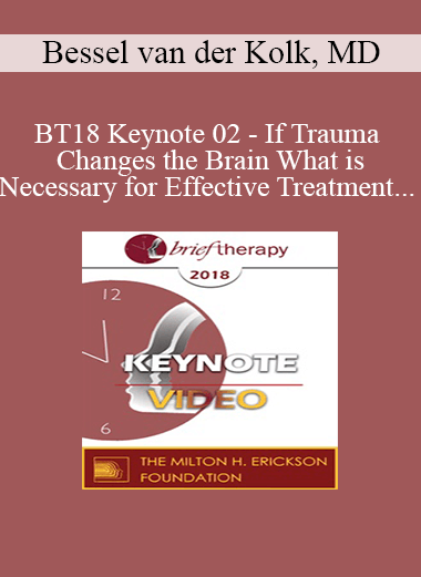 BT18 Keynote 02 - If Trauma Changes the Brain What is Necessary for Effective Treatment - Bessel van der Kolk