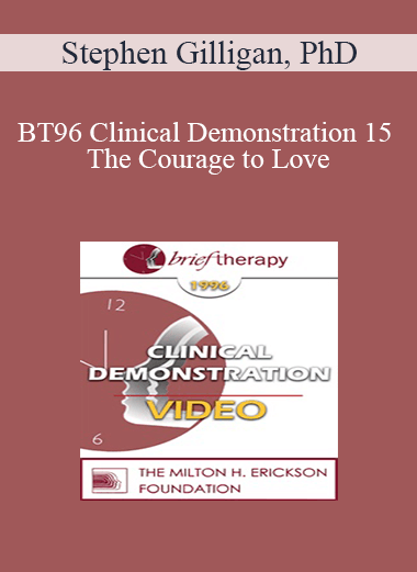 BT96 Clinical Demonstration 15 - The Courage to Love: A Self-Relations Demonstration - Stephen Gilligan