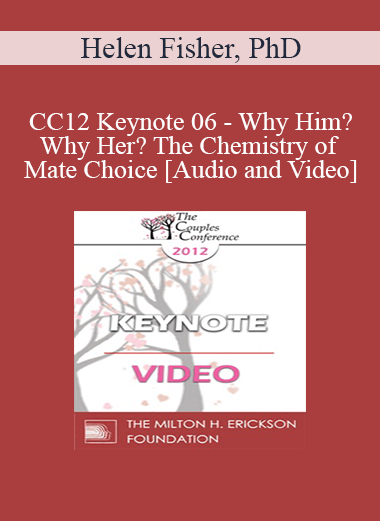 CC12 Keynote 06 - Why Him? Why Her? The Chemistry of Mate Choice - Helen Fisher