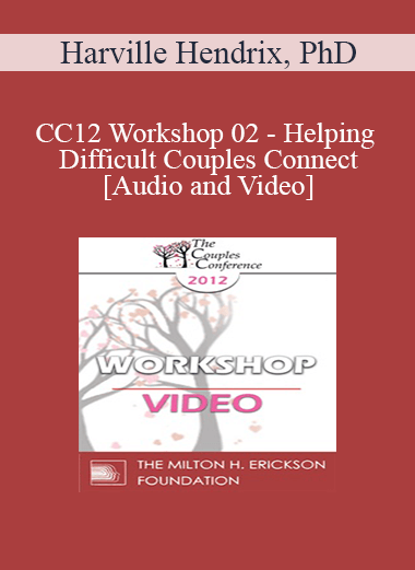 CC12 Workshop 02 - Helping Difficult Couples Connect- Harville Hendrix