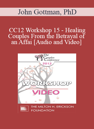CC12 Workshop 15 - Healing Couples From the Betrayal of an Affair - John Gottman