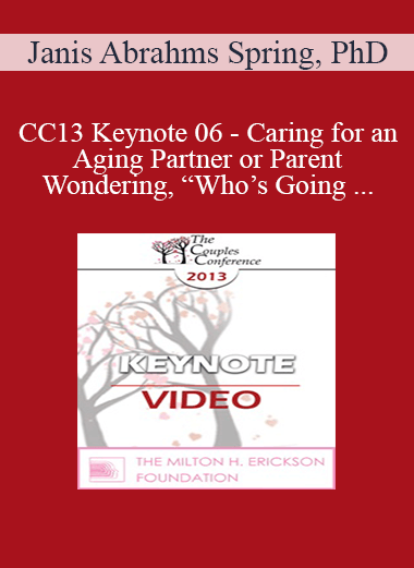 CC13 Keynote 06 - Caring for an Aging Partner or Parent and Wondering