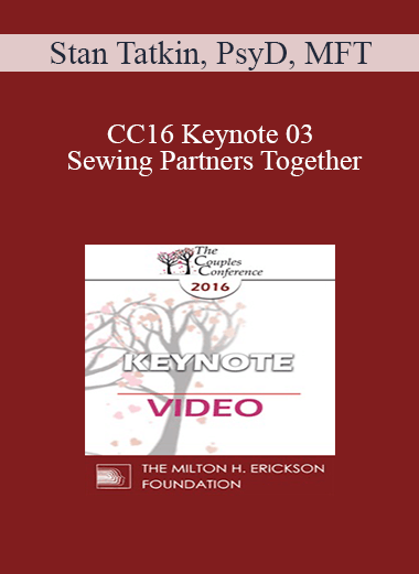 CC16 Keynote 03 - Sewing Partners Together: Techniques for Moving Couples Toward Secure Functioning - Stan Tatkin