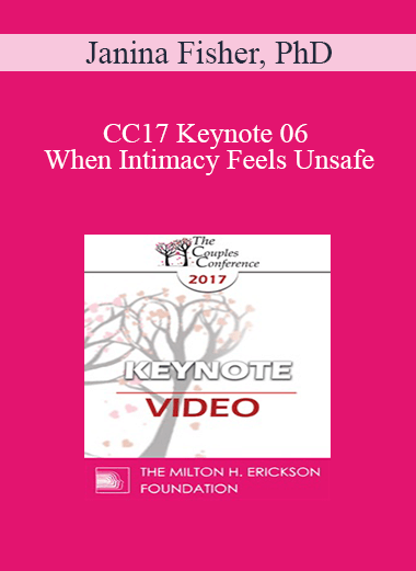 CC17 Keynote 06 - When Intimacy Feels Unsafe: Healing the Trauma Legacy in Couples Therapy - Janina Fisher