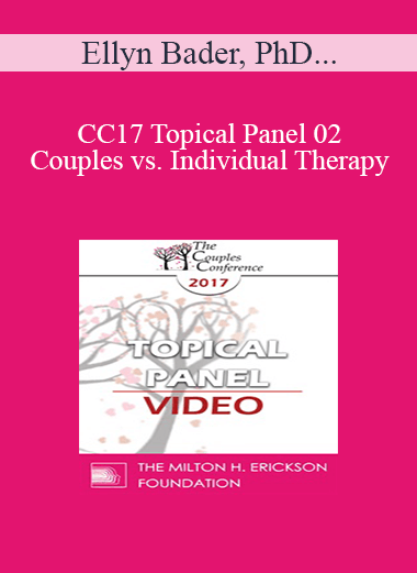CC17 Topical Panel 02 - Couples vs. Individual Therapy: What Works/What Doesn’t - Ellyn Bader