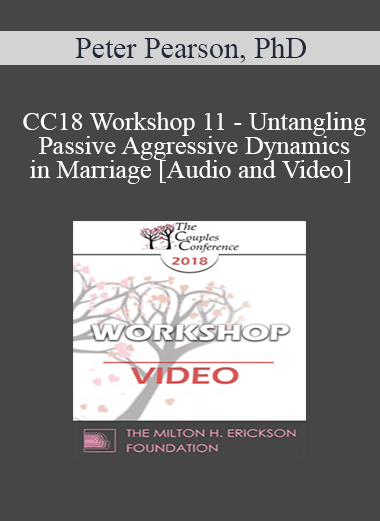 CC18 Workshop 11 - Untangling Passive Aggressive Dynamics in Marriage - Peter Pearson