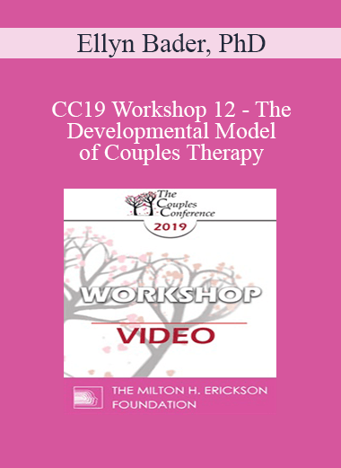 CC19 Workshop 12 - The Developmental Model of Couples Therapy: Advanced Experiential Workshop - Ellyn Bader