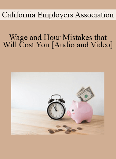 California Employers Association - Wage and Hour Mistakes that Will Cost You