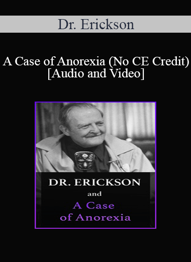 Milton H. Erickson & Jeffrey Zeig - Dr. Erickson and A Case of Anorexia (No CE Credit)