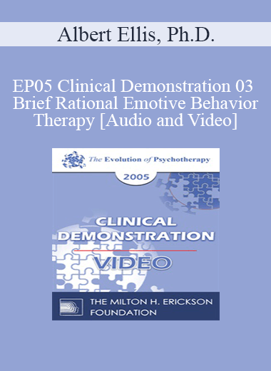 EP05 Clinical Demonstration 03 - Brief Rational Emotive Behavior Therapy - Albert Ellis