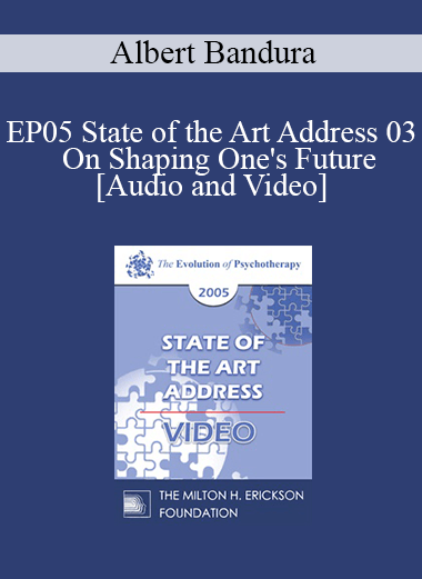 EP05 State of the Art Address 03 - On Shaping One's Future: The Exercise of Personal and Collective Efficacy - Albert Bandura