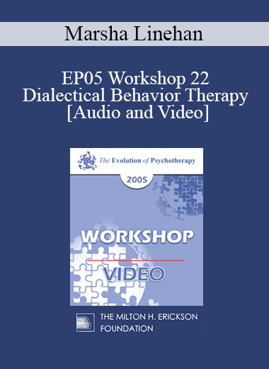EP05 Workshop 22 - Dialectical Behavior Therapy: Overview and Examples with Suicidal Clients - Marsha Linehan