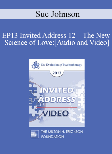 EP13 Invited Address 12 - The New Science of Love: A New Era for Couple Interventions - Sue Johnson