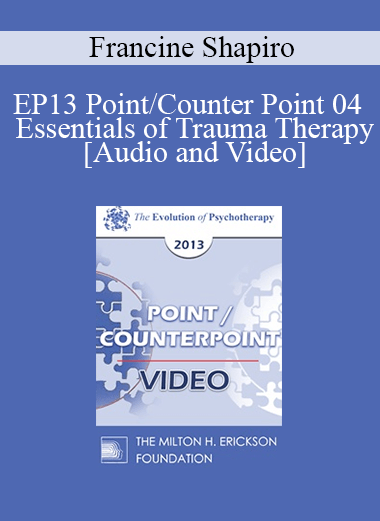 EP13 Point/Counter Point 04 - Essentials of Trauma Therapy - Francine Shapiro