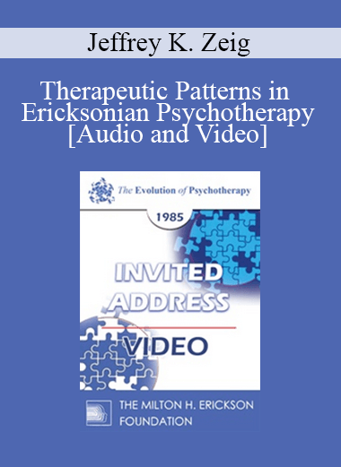 EP85 Invited Address 02b - Therapeutic Patterns in Ericksonian Psychotherapy - Jeffrey K. Zeig