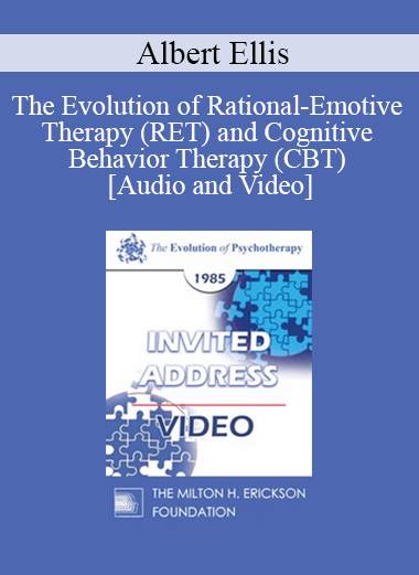 EP85 Invited Address 13a - The Evolution of Rational-Emotive Therapy (RET) and Cognitive Behavior Therapy (CBT) - Albert Ellis