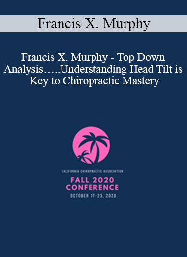 Francis X. Murphy - Top Down Analysis…..Understanding Head Tilt is Key to Chiropractic Mastery | Speaker: Francis Murphy DC
