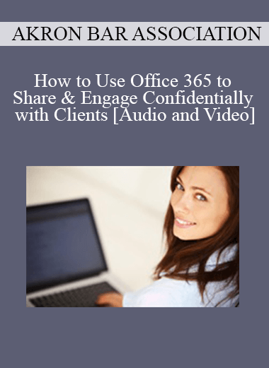 Akron Bar Association - How to Use Office 365 to Share & Engage Confidentially with Clients