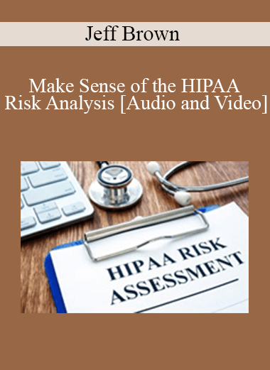 Jeff Brown - Make Sense of the HIPAA Risk Analysis