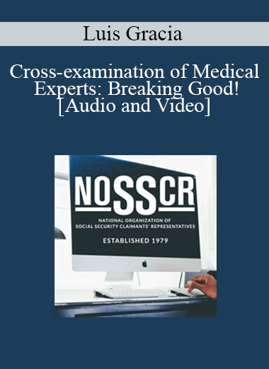 Luis Gracia - Cross-examination of Medical Experts: Breaking Good!