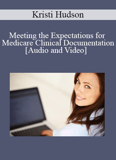 Meeting the Expectations for Medicare Clinical Documentation - Kristi Hudson - 1 CE (Distance CE Hours)