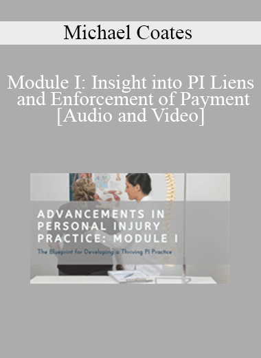 Michael Coates - Module I: Insight into PI Liens and Enforcement of Payment