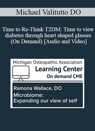 Michael Valitutto DO - Time to Re-Think T2DM: Time to view diabetes through heart shaped glasses (On Demand)