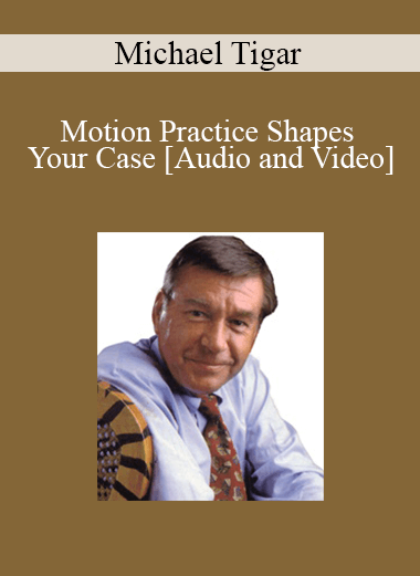 Michael Tigar - Motion Practice Shapes Your Case