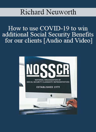 Richard Neuworth - How to use COVID-19 to win additional Social Security Benefits for our clients