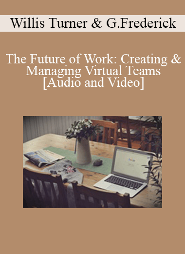 Willis Turner & Gregg Frederick - The Future of Work: Creating & Managing Virtual Teams