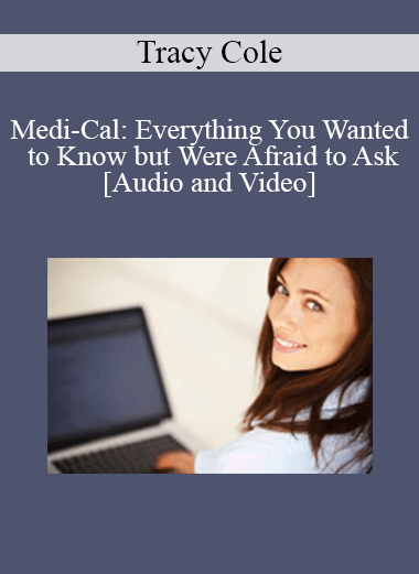 Tracy Cole - Medi-Cal: Everything You Wanted to Know but Were Afraid to Ask