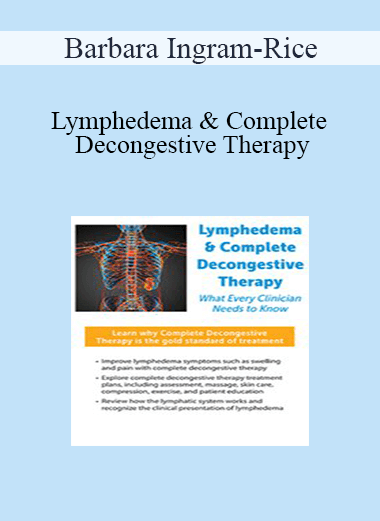 Barbara Ingram-Rice - Lymphedema & Complete Decongestive Therapy: What Every Clinician Needs to Know