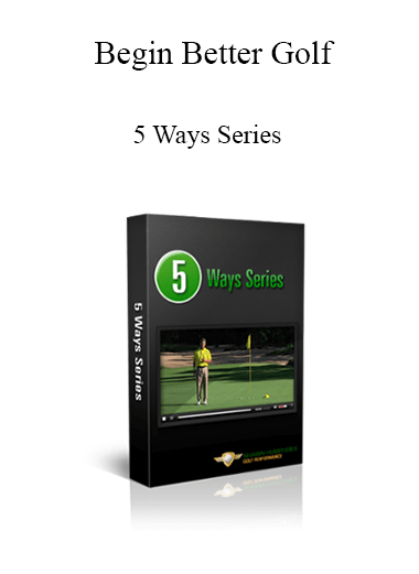 Begin Better Golf - 5 Ways Series