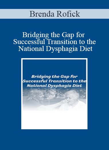 Brenda Rofick - Bridging the Gap for Successful Transition to the National Dysphagia Diet