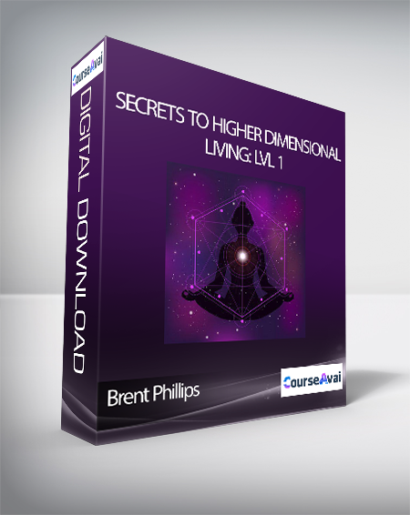Brent Phillips - Secrets to Higher Dimensional Living: Lvl 1