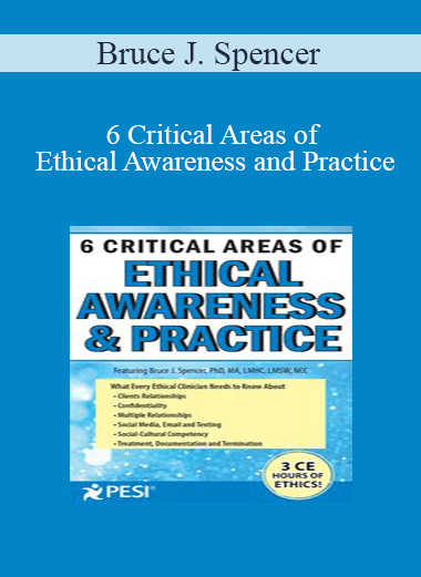 Bruce J. Spencer - 6 Critical Areas of Ethical Awareness and Practice