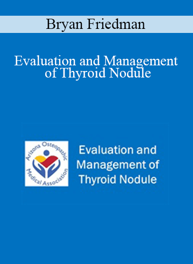 Bryan Friedman - Evaluation and Management of Thyroid Nodule