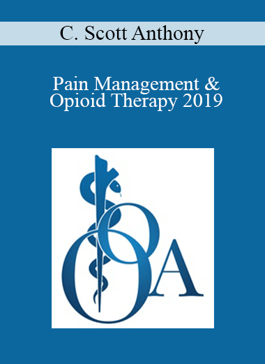 C. Scott Anthony - Pain Management & Opioid Therapy 2019: A Responsibility to Protect