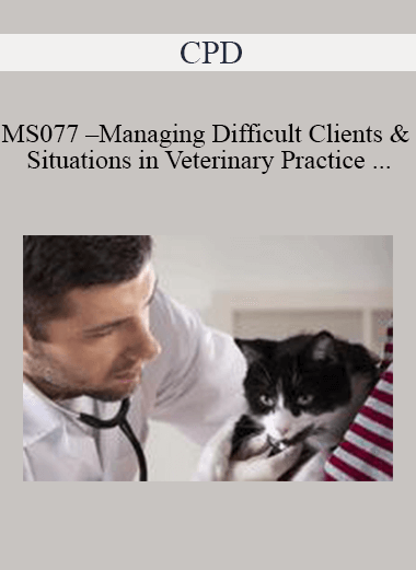 CPD - MS077 – Managing Difficult Clients and Situations in Veterinary Practice Mini-Series