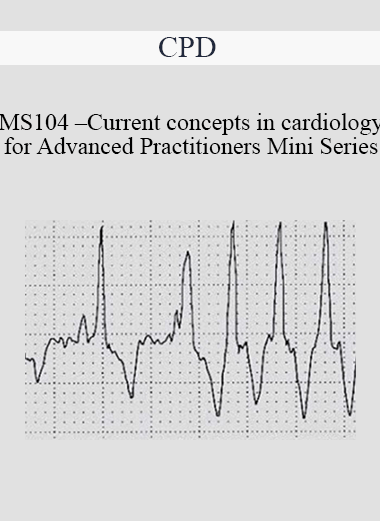 CPD - MS104 – Current Concepts in Cardiology for Advanced Practitioners Mini Series