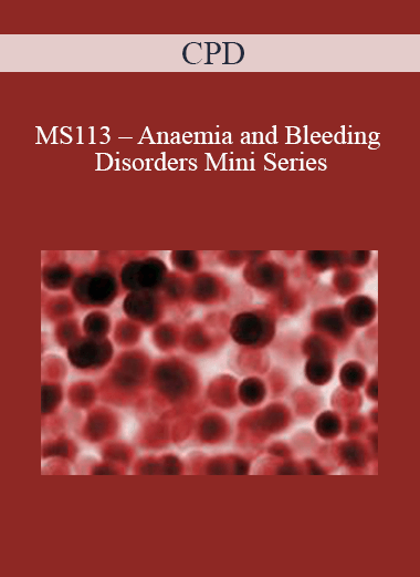 CPD - MS113 – Anaemia and Bleeding Disorders Mini Series