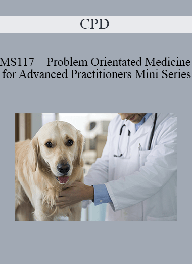 CPD - MS117 – Problem Orientated Medicine for Advanced Practitioners Mini Series